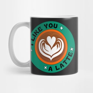 I Like You A Latte Mug